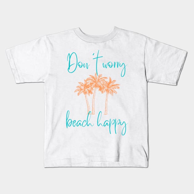 Don't Worry Beach Happy Kids T-Shirt by Banana Latte Designs